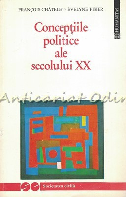 Conceptiile Politice Ale Secolului XX - Francois Chatelet, Evelyne Pisier foto