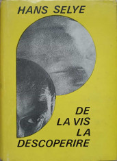 DE LA VIS LA DESCOPERIRE. DESPRE OMUL DE STIINTA-HANS SELYE foto