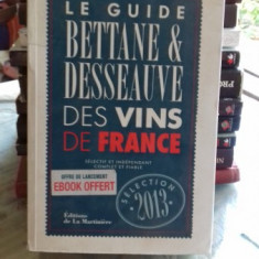 LE GUIDE BETTANE ET DESSEAUVE DES VINS DE FRANCE 2013 (GHID AL VINURILOR FIN FRANTA)