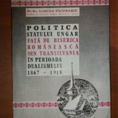 POLITICA STATULUI UNGAR FATA DE BISERICA ROMANEASCA DIN TRANSILVANIA IN PERIOADA DUALISMULUI 1867-1918-MIRCEA PACURARIU