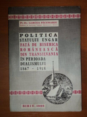 POLITICA STATULUI UNGAR FATA DE BISERICA ROMANEASCA DIN TRANSILVANIA IN PERIOADA DUALISMULUI 1867-1918-MIRCEA PACURARIU foto