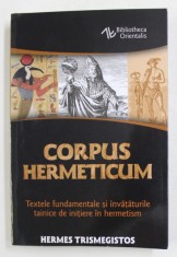 CORPUS HERMETICUM , TEXTELE FUNDAMENTALE SI INVATATURILE TAINICE DE INITIERE IN HERMETISM , EDITIA A IV - A , REVAZUTA SI ADAUGITA de HERMES TRISMEGIS foto