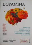 Dopamina. Despre cum o singura molecula din creierul nostru controleaza iubirea, sexul si creativitatea &ndash; si va hotari soarta omenirii &ndash; Daniel Z. Lie