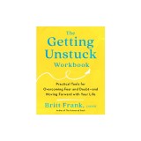 The Getting Unstuck Workbook: Practical Tools for Overcoming Fear and Doubt - And Moving Forward with Your Life