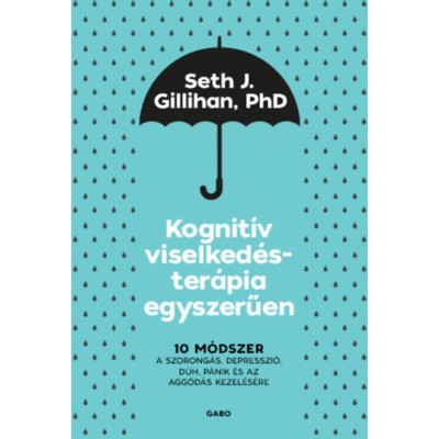 Kognit&amp;iacute;v viselked&amp;eacute;ster&amp;aacute;pia egyszerűen - 10 m&amp;oacute;dszer a szorong&amp;aacute;s, depresszi&amp;oacute;, d&amp;uuml;h, p&amp;aacute;nik &amp;eacute;s az agg&amp;oacute;d&amp;aacute;s kezel&amp;eacute;s&amp;eacute;re - Seth J. Gillihan foto