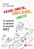 Adrian M. Cioroianu - Vand orice, oricand, oricui. Ce conteaza cu adevarat in