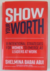 SHOW YOUR WORTH by SHELMINA BABAI ABJI , 8 INTENTIONAL STRATEGIES FOR WOMEN TO EMERGE AS LEADERS AT WORK , 2022
