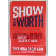 SHOW YOUR WORTH by SHELMINA BABAI ABJI , 8 INTENTIONAL STRATEGIES FOR WOMEN TO EMERGE AS LEADERS AT WORK , 2022
