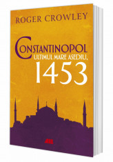 Constantinopol. Ultimul mare asediu, 1453 - Roger Crowley foto