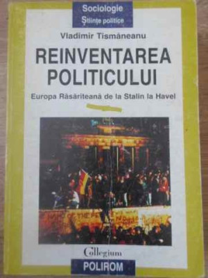 REINVENTAREA POLITICULUI. EUROPA RASARITEANA DE LA STALIN LA HAVEL-VLADIMIR TISMANEANU foto