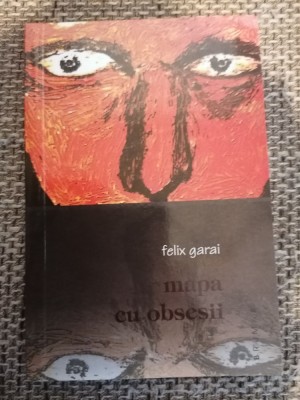 Felix Garai - Mapa cu obsesii foto