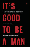 It&#039;s Good to Be a Man: A Handbook for Godly Masculinity