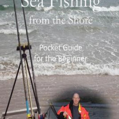 Sea Fishing from the Shore - Pocket Guide for the Beginner