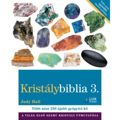 Krist&amp;aacute;lybiblia 3. - A vil&amp;aacute;g első sz&amp;aacute;m&amp;uacute; krist&amp;aacute;ly &amp;uacute;tmutat&amp;oacute;ja - &amp;Uacute;jabb t&amp;ouml;bb mint 200 gy&amp;oacute;gy&amp;iacute;t&amp;oacute; kő - Judy Hall foto