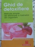 GHID DE DETOXIFIERE. METODE SIMPLE DE ELIMINARE A TOXINELOR DIN ORGANISM-CHRISTOPHER VASEY-269413