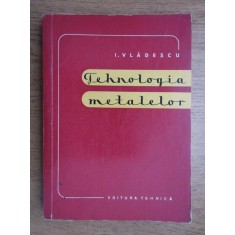 I. Vladescu - Tehnologia metalelor