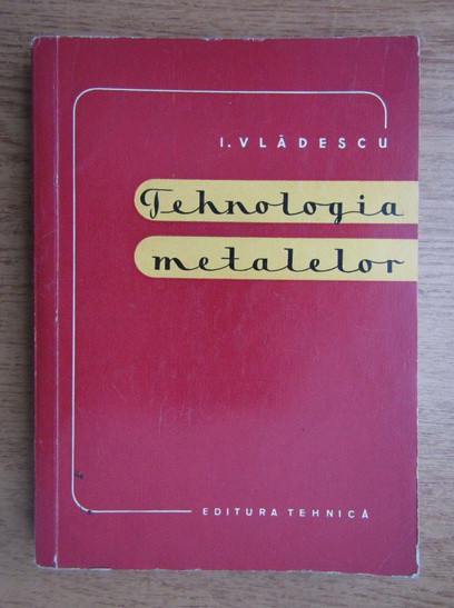 I. Vladescu - Tehnologia metalelor