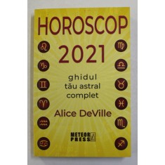 HOROSCOP 2021 - GHIDUL TAU ASTRAL COMPLET de ALICE DeVILLE , 2020
