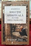 Exista o solutie spirituala pentru orice problema - Wayne W. Dyer
