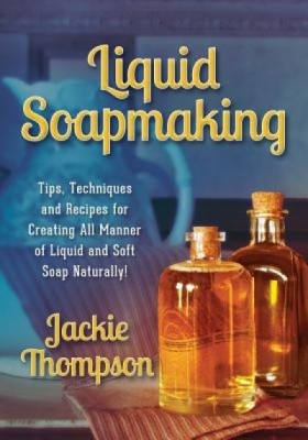 Liquid Soapmaking: Tips, Techniques and Recipes for Creating All Manner of Liquid and Soft Soap Naturally! foto