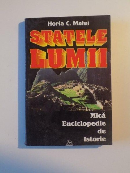 STATELE LUMII. MICA ENCICLOPEDIE DE ISTORIE de HORIA C. MATEI 1999