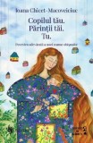 Copilul tau. Parintii tai. Tu. Povestea adevarata a unei mame obisnuite &ndash; Ioana Chicet-Macoveiciuc