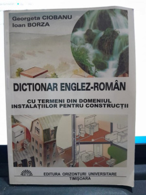 Dictionar englez roman, cu termeni din domeniul instalatiilor pentru constructii - Georgeta Ciobanu, Ion Borza foto