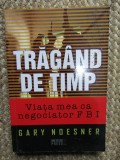 Gary Noesner- Tragand de timp, Viata mea ca negociator FBI