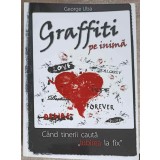 GRAFFITI PE INIMA. CAND TINERII CAUTA IUBIREA LA FIX-GEORGE UBA-248609