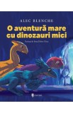 O aventura mare cu dinozauri mici - Alec Blenche, Ionut Robert Olaru