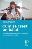 Cum sa cresti un baiat - Michael C. Reichert - Ghid Parenting, Educatie Baieti, Dezvoltare Personala