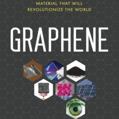 Graphene: The Superstrong, Superthin, and Superversatile Material That Will Revolutionize the World