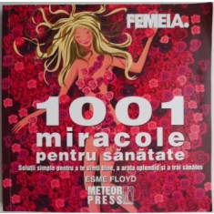 1001 miracole pentru sanatate. Solutii simple pentru a te simti bine, a arta splendid si a trai sanatos &ndash; Esme Floyd