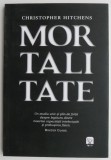 Mortalitate. Un studiu unic si plin de forta despre legatura dintre moartea capacitatii intelectuale si prabusirea fizica &ndash; Christopher Hitchens