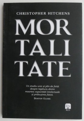 Mortalitate. Un studiu unic si plin de forta despre legatura dintre moartea capacitatii intelectuale si prabusirea fizica &amp;ndash; Christopher Hitchens foto