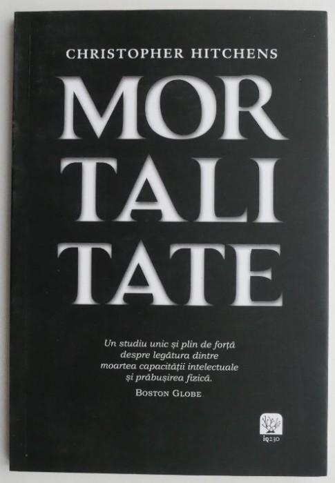 Mortalitate. Un studiu unic si plin de forta despre legatura dintre moartea capacitatii intelectuale si prabusirea fizica &ndash; Christopher Hitchens