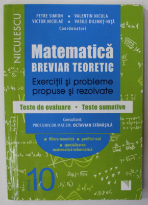 MATEMATICA , BREVIAR TEORETIC , EXERCITII SI PROBLEME PROPUSE SI REZOLVATE , TESTE DE EVALUARE . TESTE SUMATIVE de PETRE SIMION ...VASILE DILIMOT - NI foto