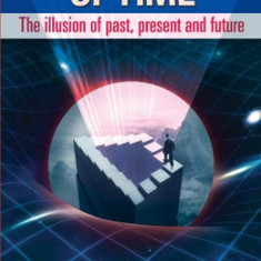 The Labyrinth of Time: The Illusion of Past, Present and Future