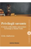 Privilegii savante. O istorie a libertatilor universitare in Europa si Statele Unite - Liviu Andreescu