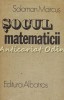 Socul Matematicii - Solomon Marcus, Albatros, 1987, Bucuresti, Cultura Generala, Matematica Recreativa
