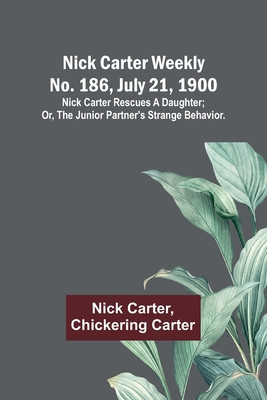 Nick Carter weekly No. 186, July 21, 1900: Nick Carter rescues a daughter; or, The junior partner&#039;s strange behavior.