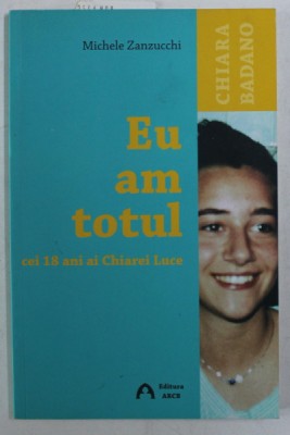 EU AM TOTUL - CEI 18 ANI AI CHIAREI LUCE de MICHELE ZANZUCCHI , 2013 foto