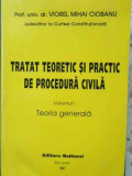 TRATAT TEORETIC SI PRACTIC DE PROCEDURA CIVILA VOL.1 TEORIA GENERALA-VIOREL MIHAI CIOBANU