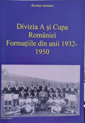 DIVIZIA A SI CUPA ROMANIEI FORMATIILE DIN ANII 1932 1950 ROMEO IONESCU FOTBAL foto