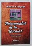 MONUMENTUL DE LA ...URSOAIA ! ( LUMINA DE LA CERNICA STRALUCESTE SI ACASA ) de DUMITRU K. NEGOITA , 2016 , DEDICATIE *