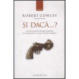 Robert Cowley - Si daca&hellip;? Cei mai faimosi istorici militari isi imagineaza ce s-ar fi putut intampla - 125934, Humanitas