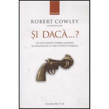 Robert Cowley - Si daca&hellip;? Cei mai faimosi istorici militari isi imagineaza ce s-ar fi putut intampla - 125934