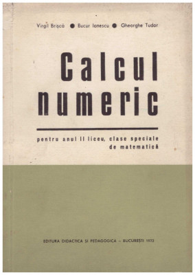Virgil Brisca, Bucur Ionescu, Gheorghe Tudor - Calcul numeric - pentru anul II liceu, clase speciale de matematica - 129768 foto