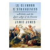 The glamour of strangeness: artists and the last age of the exotic