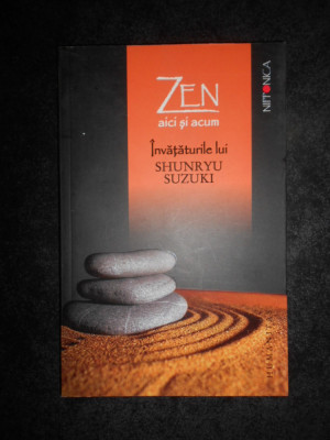 Zen, aici si acum. Invataturile Shunryu Suzuki adunate de David Chadwick foto